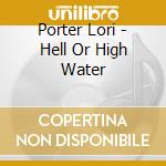 Porter Lori - Hell Or High Water cd musicale di Porter Lori
