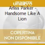 Arliss Parker - Handsome Like A Lion cd