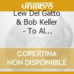 Lew Del Gatto & Bob Keller - To Al And Zoot, With Love cd musicale di Lew Del Gatto & Bob Keller
