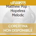 Matthew Pop - Hopeless Melodic cd