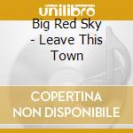 Big Red Sky - Leave This Town cd