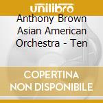Anthony Brown Asian American Orchestra - Ten cd musicale di Anthony Asian American Orchestra Brown