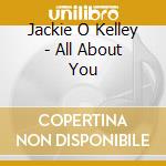 Jackie O Kelley - All About You cd musicale di Jackie O Kelley