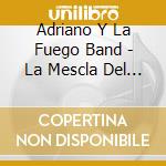 Adriano Y La Fuego Band - La Mescla Del Swing cd musicale di Adriano Y La Fuego Band