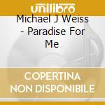 Michael J Weiss - Paradise For Me cd musicale di Michael J Weiss