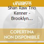 Shan Raw Trio Kenner - Brooklyn Sketches cd