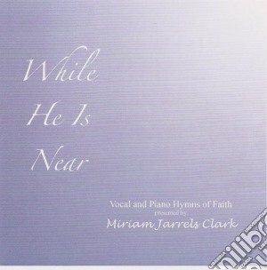 Miriam Jarrels Clark - While He Is Near cd musicale di Miriam Jarrels Clark