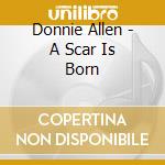 Donnie Allen - A Scar Is Born cd musicale di Donnie Allen