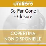 So Far Gone - Closure cd