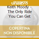 Keith Moody - The Only Ride You Can Get cd