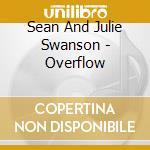 Sean And Julie Swanson - Overflow cd musicale di Sean And Julie Swanson