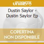 Dustin Saylor - Dustin Saylor Ep cd musicale di Dustin Saylor