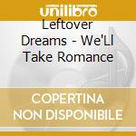 Leftover Dreams - We'Ll Take Romance cd