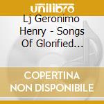 Lj Geronimo Henry - Songs Of Glorified Dispair cd