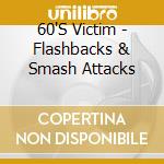 60'S Victim - Flashbacks & Smash Attacks cd