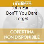 John Earl - Don'T You Dare Forget cd