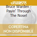 Bruce Warden - Payin' Through The Nose! cd musicale di Bruce Warden