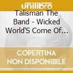 Talisman The Band - Wicked World'S Come Of Age cd
