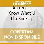 Antron - I Know What U Thinkin - Ep cd
