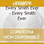 Every Smith Ever - Every Smith Ever cd musicale di Every Smith Ever