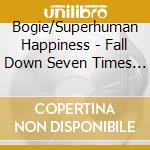 Bogie/Superhuman Happiness - Fall Down Seven Times Stand Up Eight cd