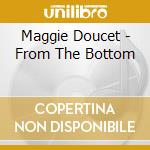 Maggie Doucet - From The Bottom cd musicale di Maggie Doucet