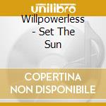 Willpowerless - Set The Sun cd musicale di Willpowerless