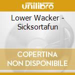 Lower Wacker - Sicksortafun cd