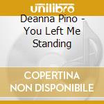 Deanna Pino - You Left Me Standing cd