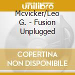 Mcvicker/Leo G. - Fusion Unplugged cd