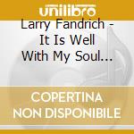 Larry Fandrich - It Is Well With My Soul & Other Sacred Hymns cd