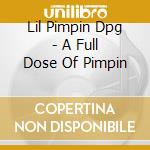 Lil Pimpin Dpg - A Full Dose Of Pimpin cd musicale di Lil Pimpin Dpg