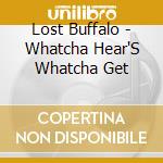 Lost Buffalo - Whatcha Hear'S Whatcha Get cd