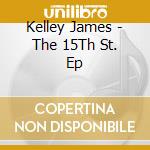 Kelley James - The 15Th St. Ep cd