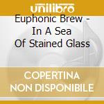 Euphonic Brew - In A Sea Of Stained Glass cd