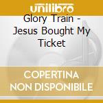 Glory Train - Jesus Bought My Ticket cd