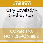 Gary Lovelady - Cowboy Cold cd musicale di Gary Lovelady