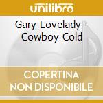 Gary Lovelady - Cowboy Cold cd