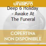 Deep 6 Holiday - Awake At The Funeral cd musicale di Deep 6 Holiday