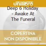 Deep 6 Holiday - Awake At The Funeral