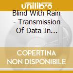 Blind With Rain - Transmission Of Data In The Static cd