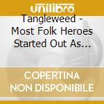 Tangleweed - Most Folk Heroes Started Out As Criminals cd