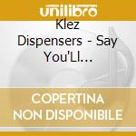 Klez Dispensers - Say You'Ll Understand cd