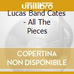 Lucas Band Cates - All The Pieces cd musicale di Lucas Band Cates