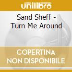 Sand Sheff - Turn Me Around cd