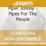 Piper Johnny - Pipes For The People cd