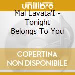 Mal Lavata'I - Tonight Belongs To You cd