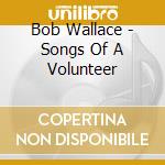 Bob Wallace - Songs Of A Volunteer cd musicale di Bob Wallace