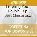 Listening Zoo - Double - Ep: Best Christmas Songs Ever/More Christmas Songs Ever cd