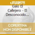 Galo El Callejero - El Desconocido Mas Famoso cd